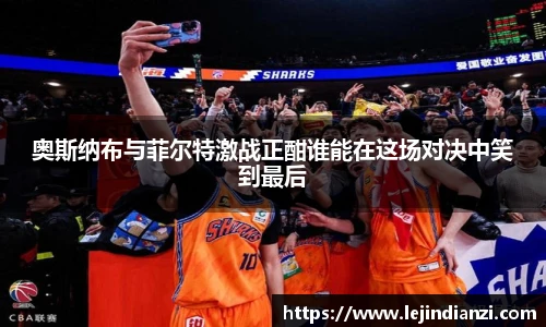 奥斯纳布与菲尔特激战正酣谁能在这场对决中笑到最后